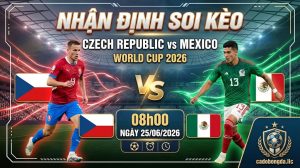 Nhận Định Soi Kèo Czech Republic vs Mexico 08h00 ngày 25/06/2026 – World Cup 2026