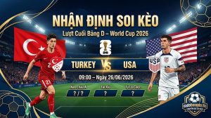 Nhận định soi kèo Turkey vs Mỹ 09h00 ngày 26/06/2026 – Lượt cuối bảng D World Cup 2026