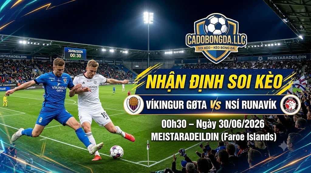 Nhận định soi kèo Vikingur Gota vs NSI Runavik 00h 30 ngày 30/06/2026 – Meistaradeildin