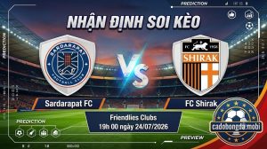Nhận định soi kèo Sardarapat vs Shirak 19h 00 ngày 24/07/2026 – Friendlies Clubs