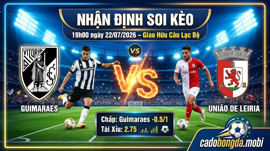Nhận định soi kèo Guimaraes vs União de Leiria 19h 00 ngày 22/07/2026 – Friendlies Clubs