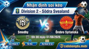 Nhận định soi kèo Smedby vs Örebro Syrianska 18h 00 ngày 01/08/2026 – Division 2 - Södra Svealand