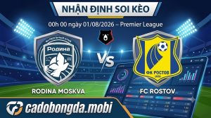 Nhận định soi kèo Rodina Moskva vs FC Rostov 00h 00 ngày 01/08/2026 – Premier League