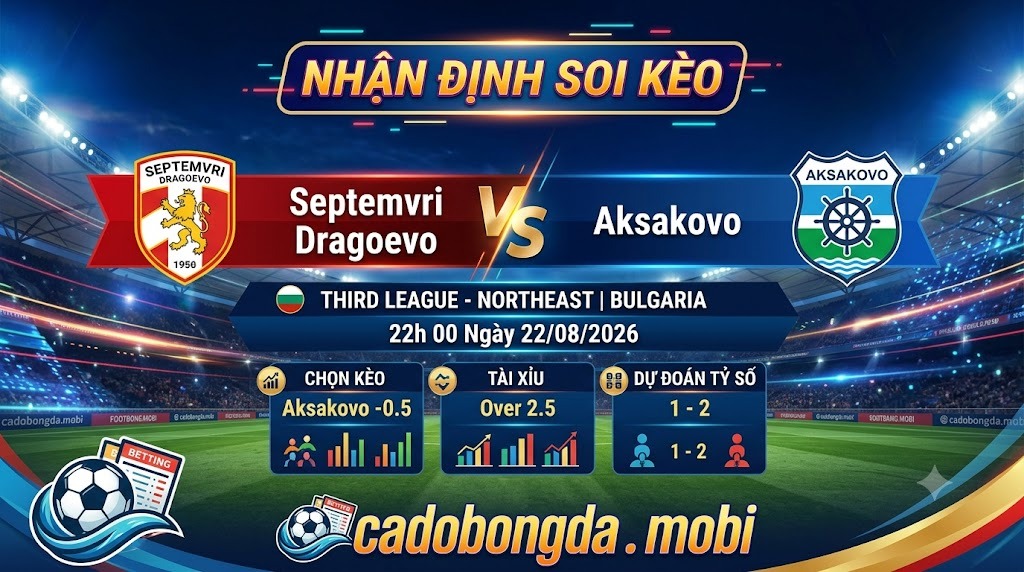Nhận định soi kèo Septemvri Dragoevo vs Aksakovo 22h 00 ngày 22/08/2026 – Third League - Northeast
