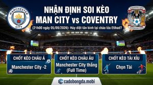 Nhận định soi kèo Man City vs Coventry (21h00 ngày 05/09/2026): Hủy diệt tân binh tại chảo lửa Etihad?